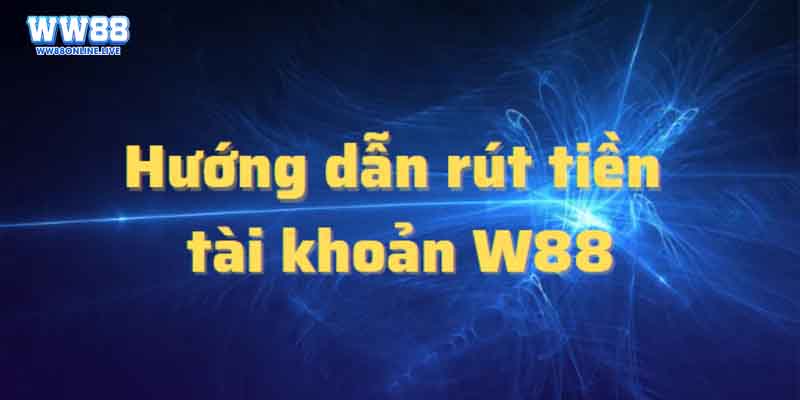 Hướng dẫn 4 bước rút tiền Ww88 đơn giản nhất