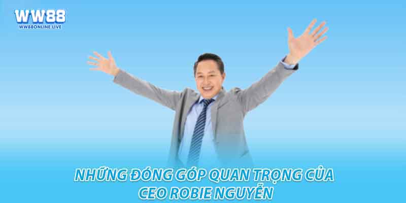 Những đóng góp quan trọng của CEO Robie Nguyễn