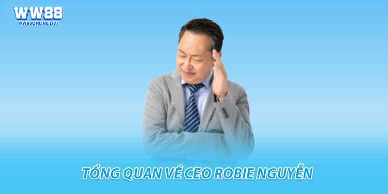 Tổng quan về CEO Robie Nguyễn